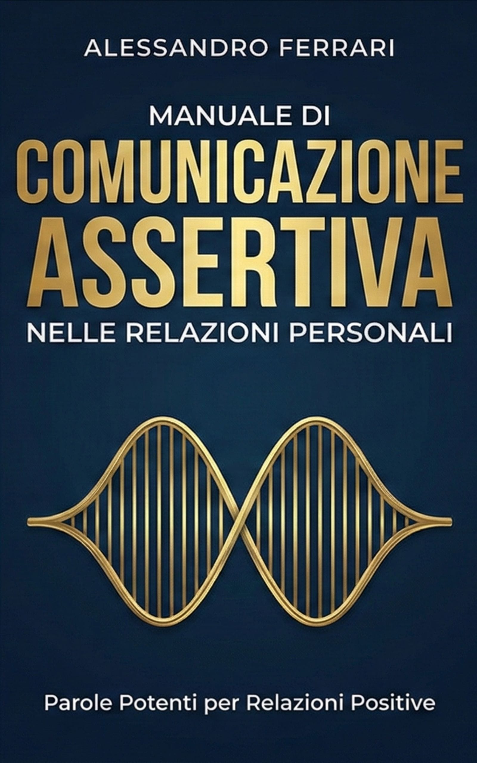 Copertina libro Comunicazione Assertiva nelle Relazioni Personali | Alessandro Ferrari Copertina del libro “Manuale di Comunicazione Assertiva nelle Relazioni Personali” di Alessandro Ferrari