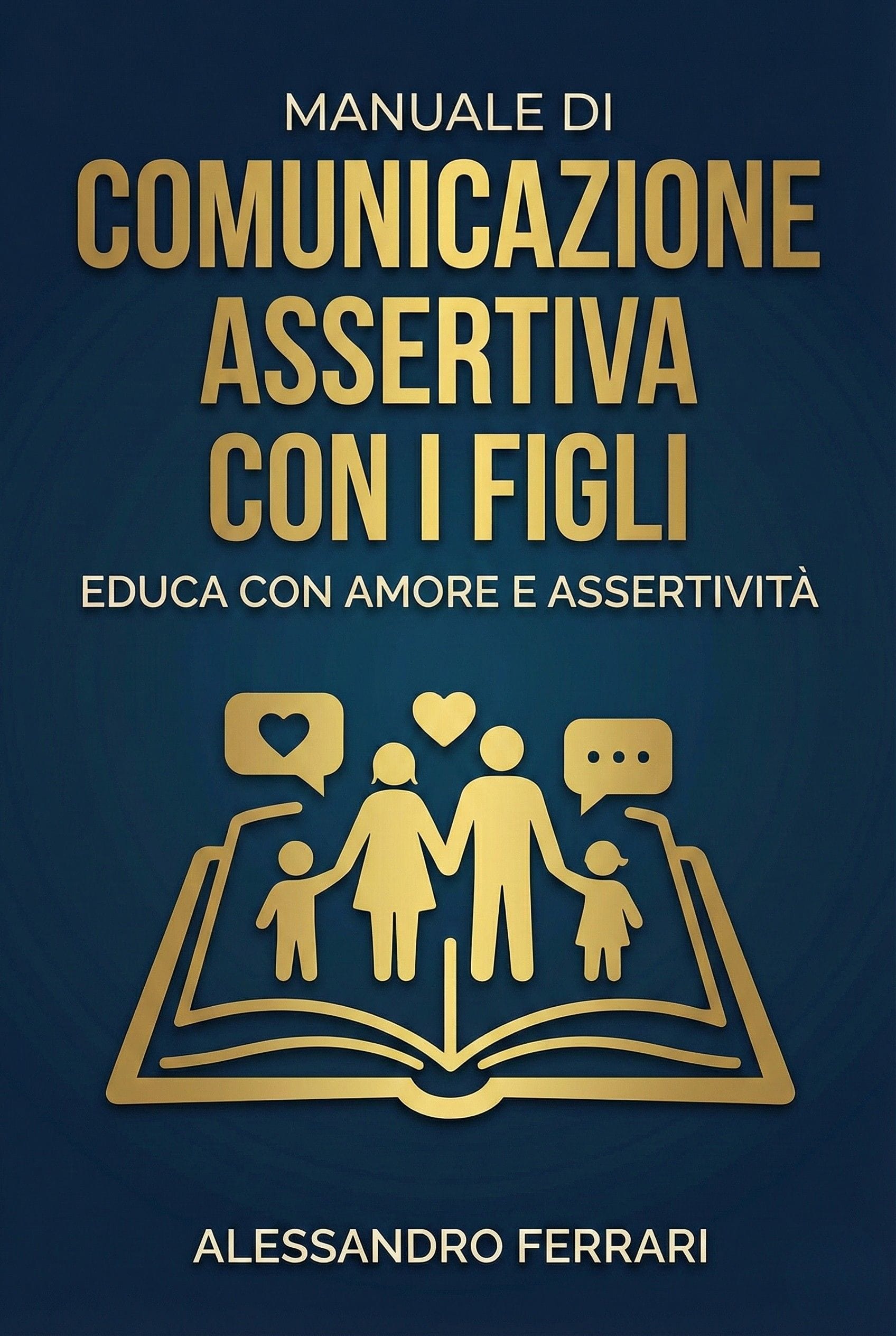 Copertina libro Comunicazione Assertiva con i Figli | Alessandro Ferrari Copertina del libro “Manuale di Comunicazione Assertiva con i Figli: Educa con Amore e Assertività” di Alessandro Ferrari