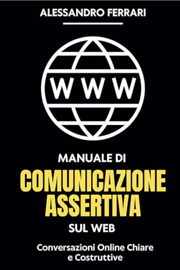 Copertina libro Comunicazione Assertiva sul Web | Alessandro Ferrari Copertina del libro “Manuale di Comunicazione Assertiva sul Web: Conversazioni Online Chiare e Costruttive” di Alessandro Ferrari
