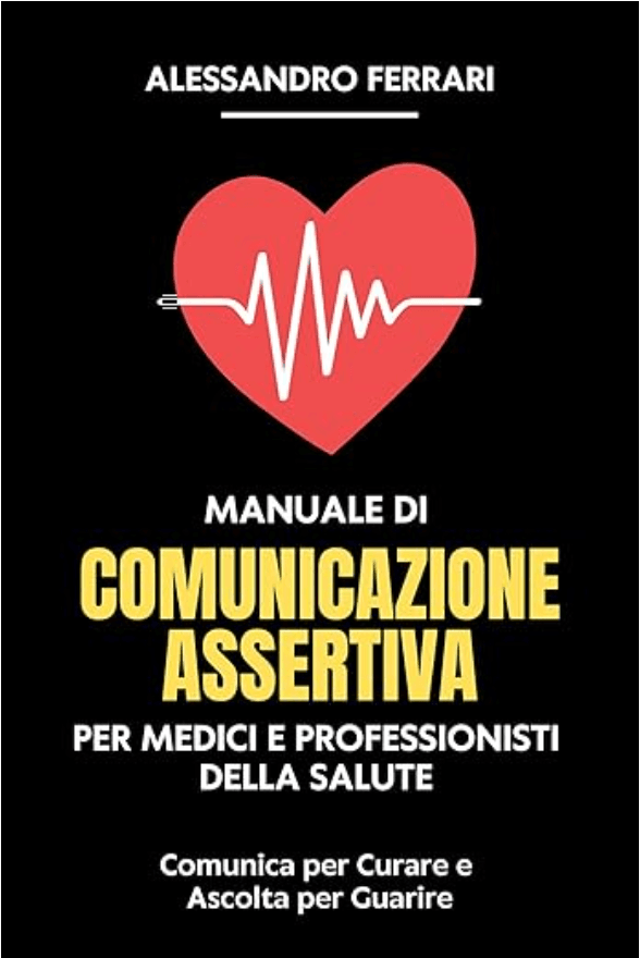 Title: Copertina libro Comunicazione Assertiva per Medici e Professionisti della Salute | Alessandro Ferrari Copertina del libro “Manuale di Comunicazione Assertiva per Medici e Professionisti della Salute: Comunica per Curare e Ascolta per Guarire” di Alessandro Ferrari