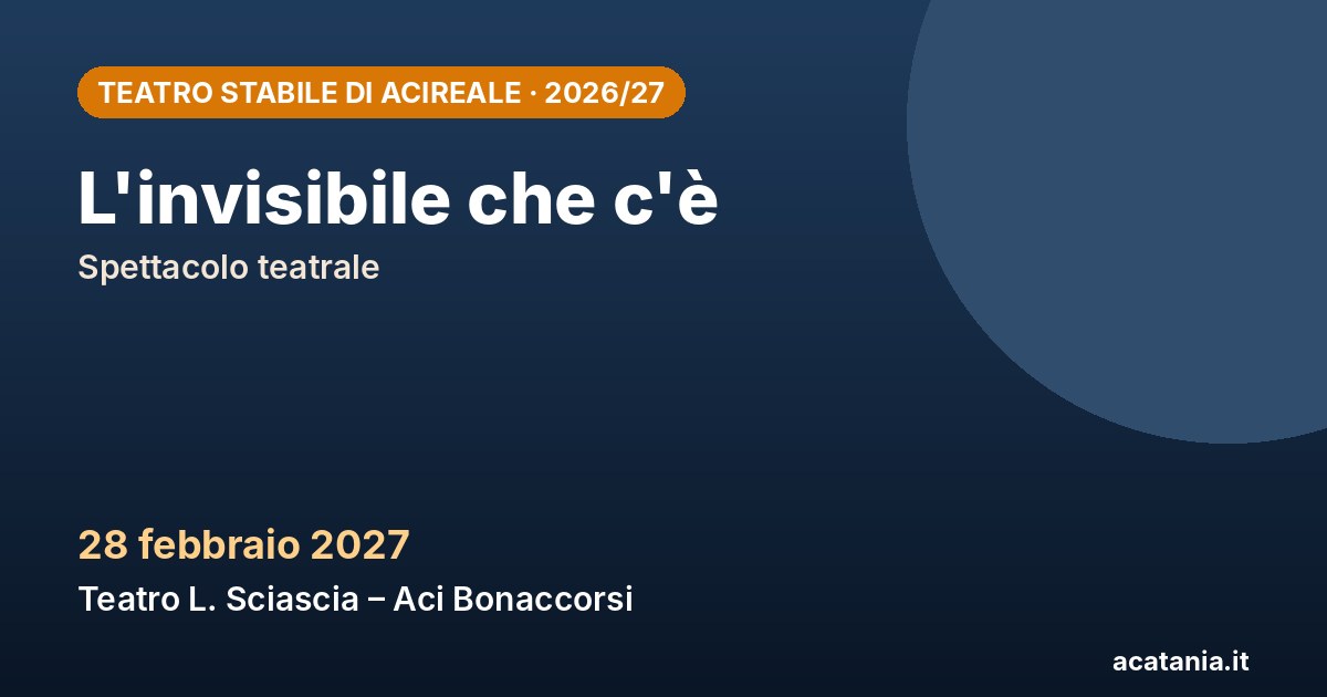 L'invisibile che c'è, 28 febbraio 2027 – Teatro Stabile di Acireale
