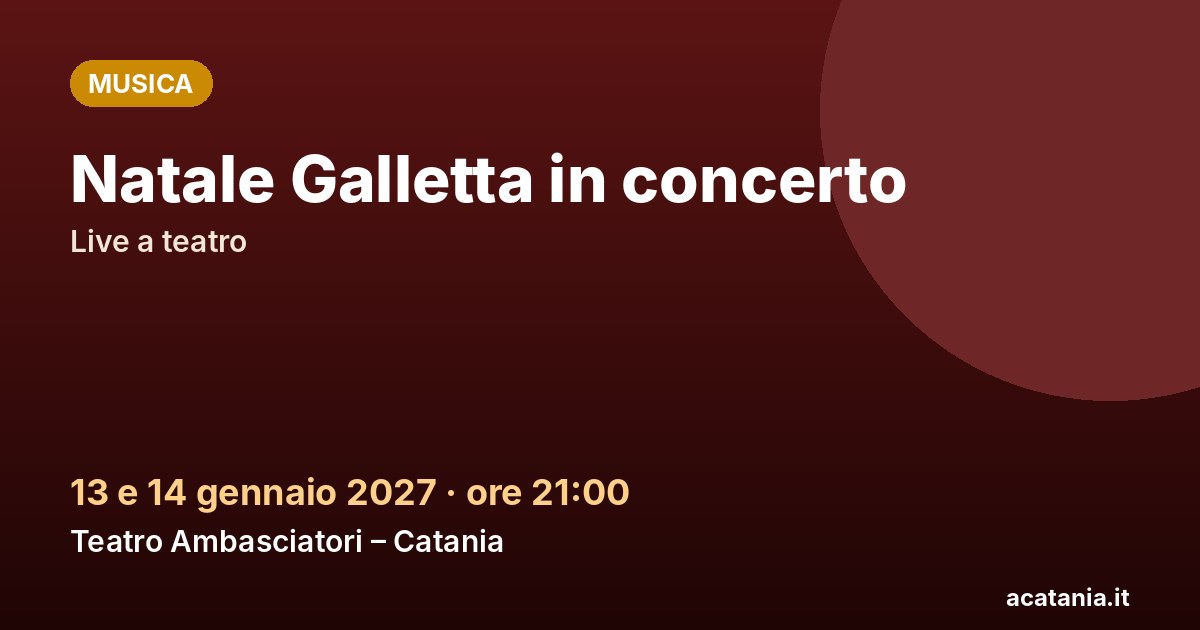 Natale Galletta in concerto al Teatro Ambasciatori di Catania, 13 e 14 gennaio 2027
