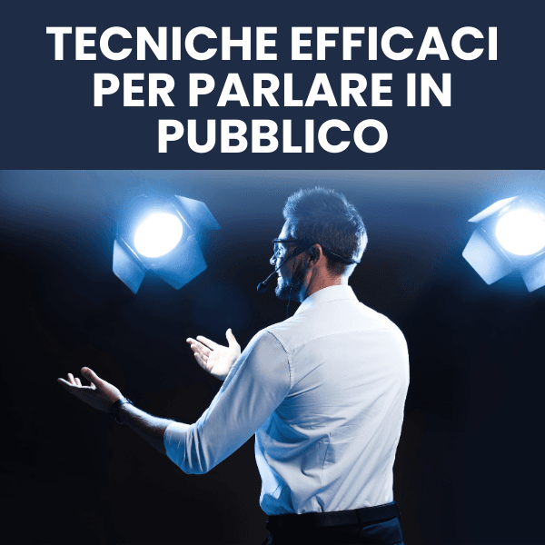 Tecniche efficaci per parlare in pubblico Tecniche efficaci per parlare in pubblico