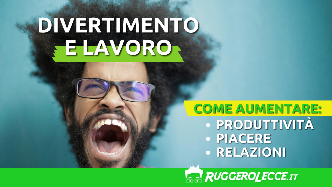 Divertirsi al lavoro per aumentare felicità e guadagni Divertirsi al lavoro per aumentare felicità e guadagni