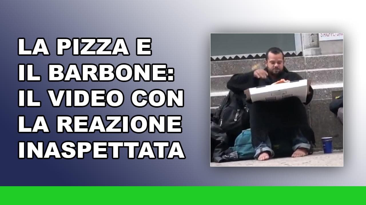 La pizza e il barbone: Il video con la reazione INASPETTATA La pizza e il barbone: Il video con la reazione INASPETTATA
