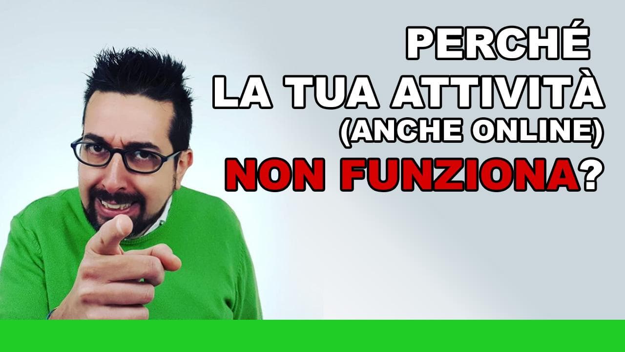 Perché la Tua attività (anche online) non funziona? Perché la Tua attività (anche online) non funziona?