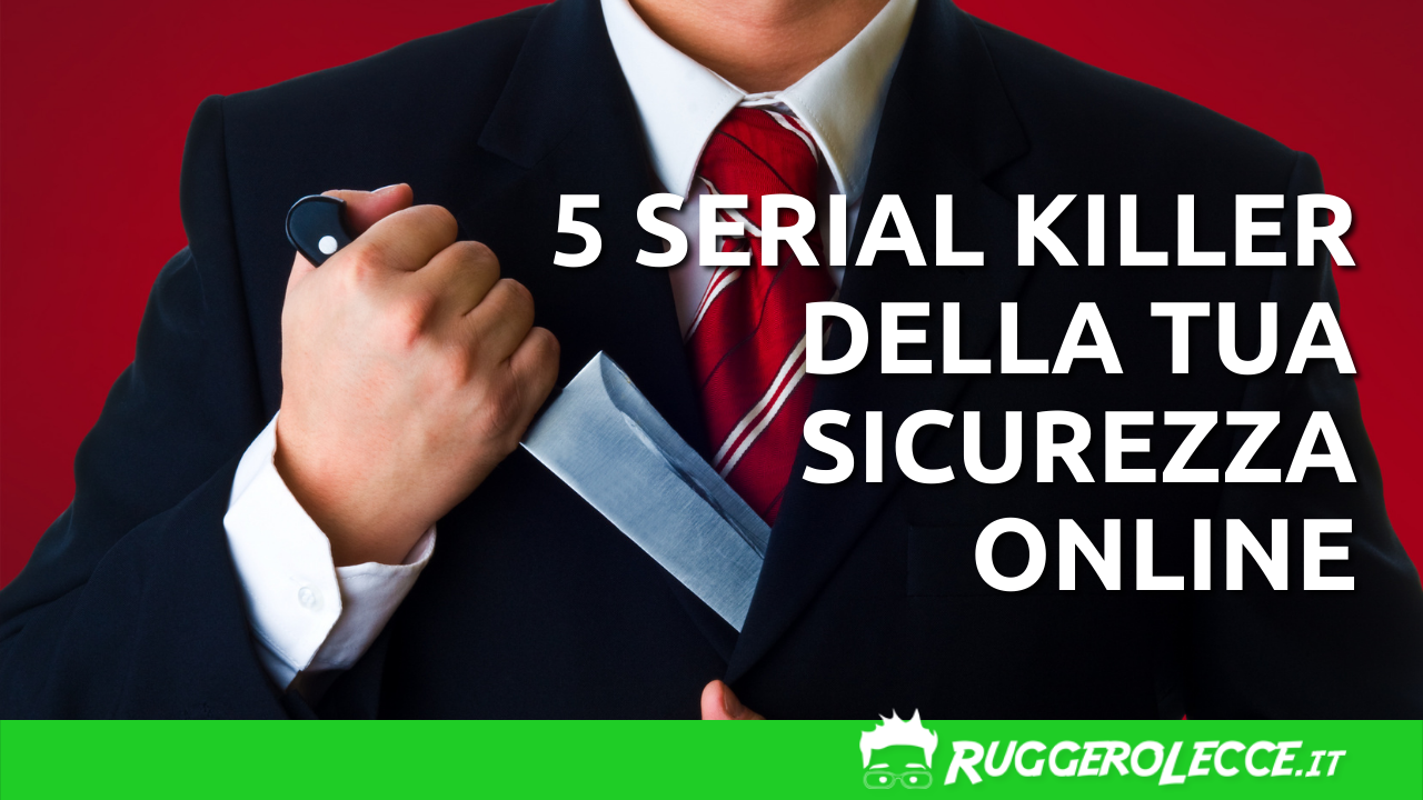 5 serial killer della tua sicurezza online 5 serial killer della tua sicurezza online