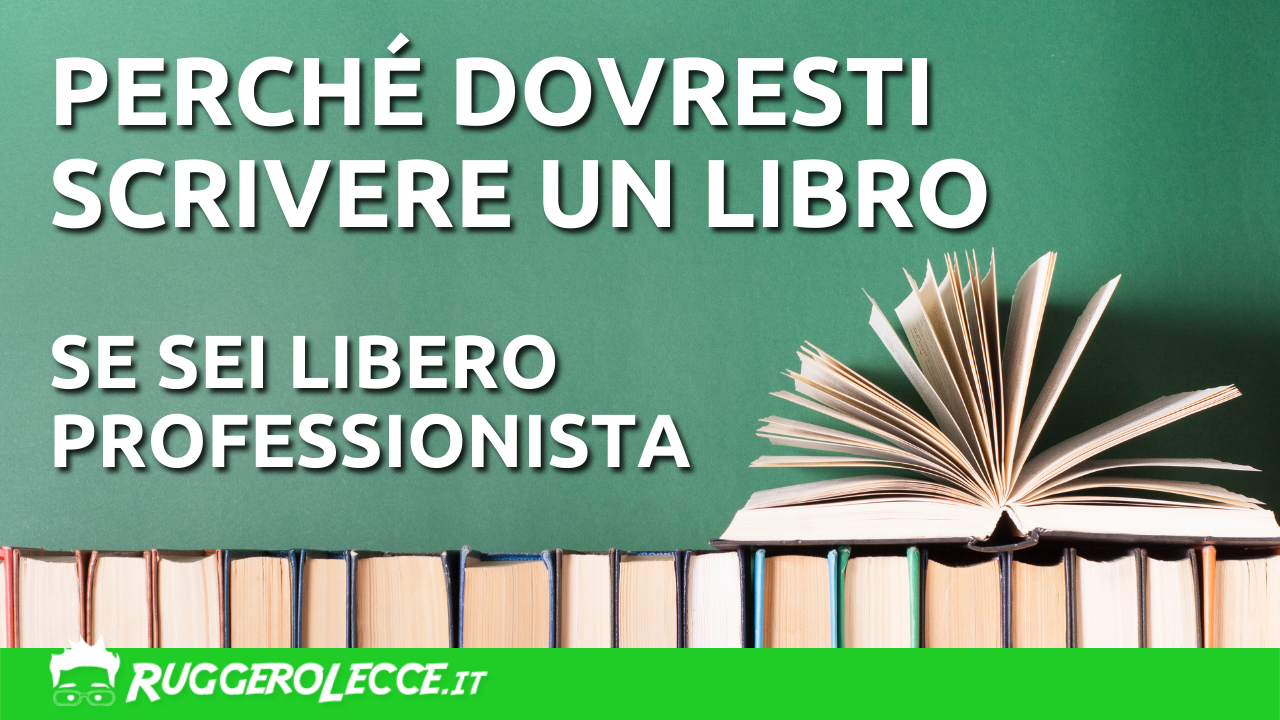 Come scrivere un libro (e perché) se sei libero professionista Come scrivere un libro (e perché) se sei libero professionista