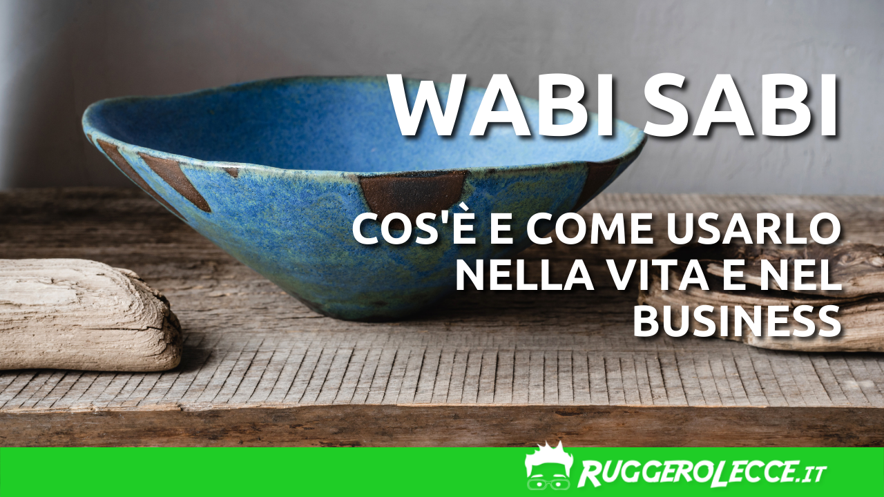 Wabi Sabi. Cos'è e come usarlo nella vita e nel business Wabi Sabi. Cos'è e come usarlo nella vita e nel business