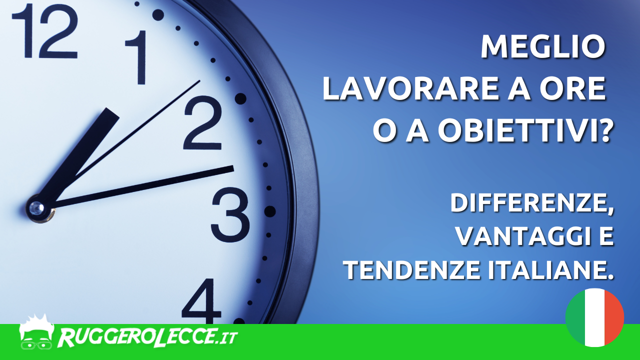 Meglio il lavoro a obiettivi o a ore? Meglio il lavoro a obiettivi o a ore?