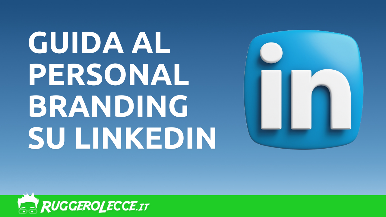 Come potenziare il tuo Personal Branding su LinkedIn Come potenziare il tuo Personal Branding su LinkedIn