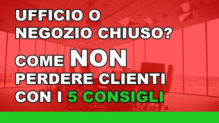 Ufficio o negozio chiuso? Come non perdere clienti Ufficio o negozio chiuso? Come non perdere clienti