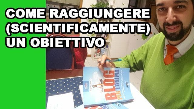 Come realizzare i tuoi obiettivi (scientificamente) Come realizzare i tuoi obiettivi (scientificamente)