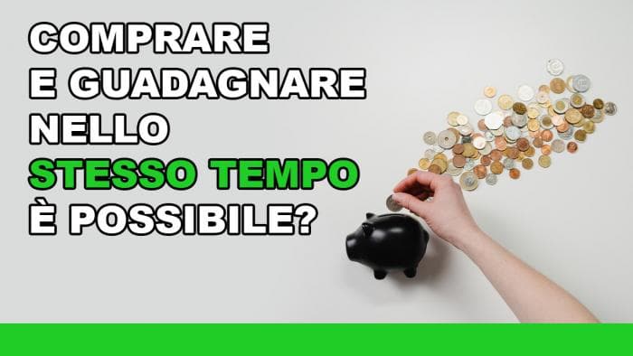 Comprare e guadagnare nello stesso tempo è possibile? Comprare e guadagnare nello stesso tempo è possibile?