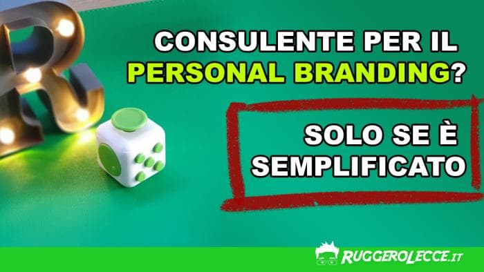 Consulente per il personal branding? Solo se è Semplificato Consulente per il personal branding? Solo se è Semplificato