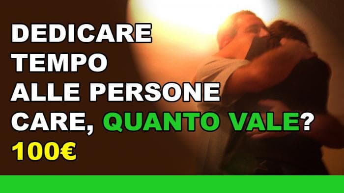 Dedicare tempo alle persone care, quanto vale? 100€ Dedicare tempo alle persone care, quanto vale? 100€