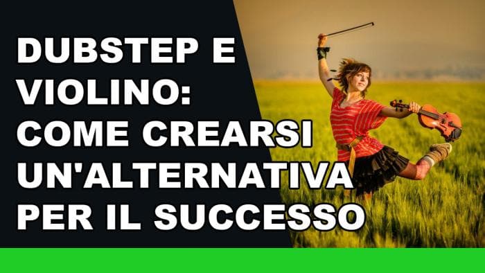 Dubstep e Violino: come crearsi un'alternativa per il successo Dubstep e Violino: come crearsi un'alternativa per il successo