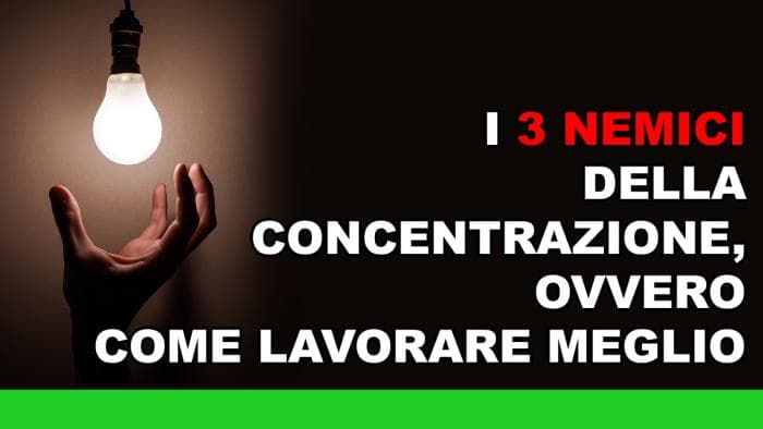 I 3 Nemici della concentrazione, ovvero come lavorare meglio I 3 Nemici della concentrazione, ovvero come lavorare meglio