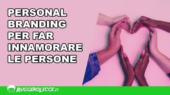 Personal Branding per far innamorare le persone Personal Branding per far innamorare le persone