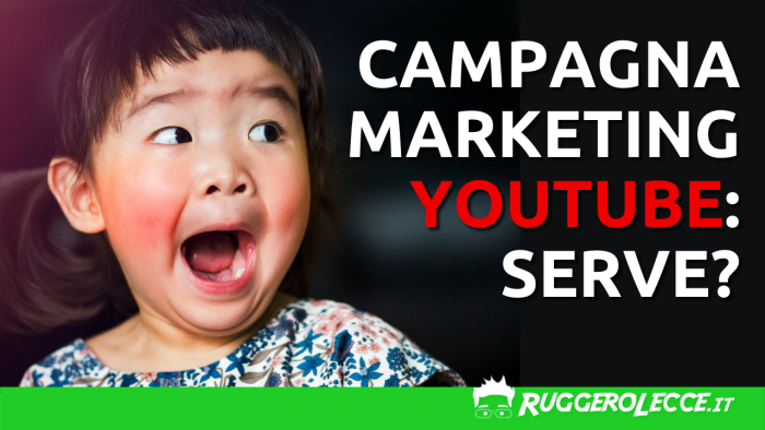 Campagna marketing Youtube: serve? Campagna marketing Youtube: serve?
