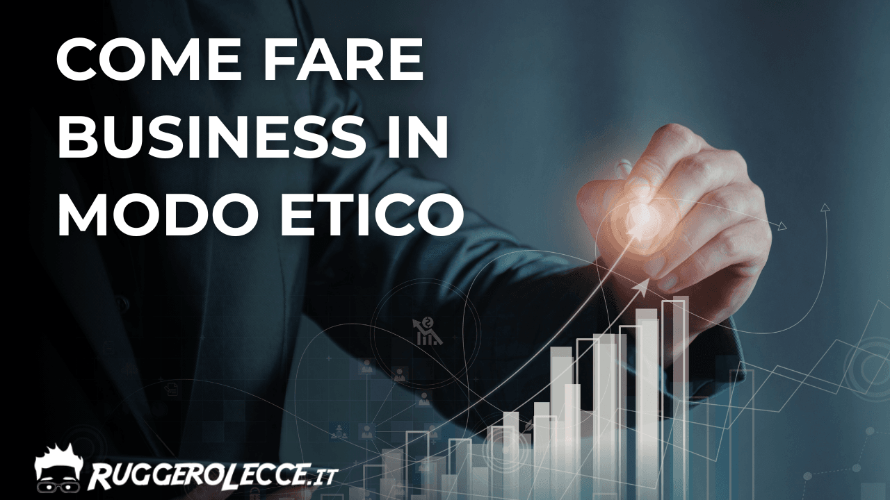 Come fare business etico senza tradire i tuoi valori in 5 punti Come fare business etico senza tradire i tuoi valori in 5 punti