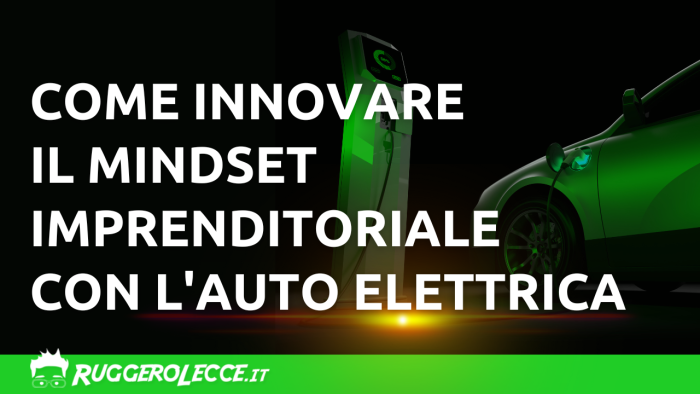 Come innovare il mindset imprenditoriale con l'auto elettrica Come innovare il mindset imprenditoriale con l'auto elettrica