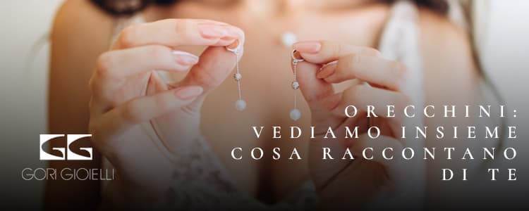 ORECCHINI: VEDIAMO INSIEME COSA RACCONTANO DI TE ORECCHINI: VEDIAMO INSIEME COSA RACCONTANO DI TE